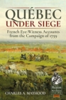 QueBec Under Siege : French Eye-Witness Accounts from the Campaign of 1759 - Book