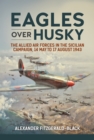 Eagles over Husky : The Allied Air Forces in the Sicilian Campaign, 14 May to 17 August 1943 - eBook