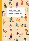 What Can I Do When I Grow Up? : A young person's guide to careers, money and the future - Book