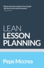 Lean Lesson Planning: A Practical Approach to Doing Less and Achieving More in the Classroom - Book