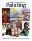 The Complete Beginner's Guide to Painting : Master the Secrets of Painting with Our Easy to Follow Steps - Book