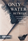 Only Water Between : A Family Story from the Great War - Book