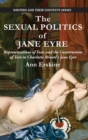 The Sexual Politics of Jane Eyre : Representations of Fear and the Construction of Text in Charlotte Bronte's Jane Eyre - Book