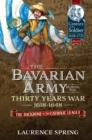 The Bavarian Army During the Thirty Years War, 1618-1648 : The Backbone of the Catholic League - eBook