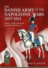 The Danish Army of the Napoleonic Wars 1807-1814 : Volume 1: High Command, Line and Light Infantry - Book