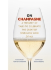 On Champagne : A tapestry of tales to celebrate the greatest sparkling wine of all... - eBook