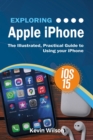 Exploring Apple iPhone: iOS 15 Edition : The Illustrated, Practical Guide to Using your iPhone - eBook