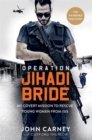 Operation Jihadi Bride : My Covert Mission to Rescue Young Women from ISIS - The Incredible True Story - Book