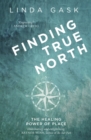 Finding True North : The Healing Power of Place - Book