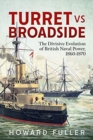 Turret versus Broadside : An Anatomy of British Naval Prestige, Revolution and Disaster 1860-1870 - Book
