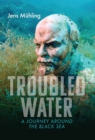 Troubled Water : A Journey Around the Black Sea - Book