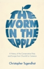 The Worm in the Apple : A History of the Conservative Party and Europe from Churchill to Cameron - Book