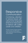 Responsive Communication : Combining attention to sensory issues with using body language (intensive interaction) to interact with autistic adults and children - eBook