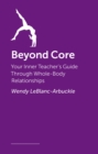 Beyond Core : Your Inner Teacher's Guide Through Whole-Body Relationships - Book