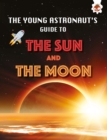 The Sun and The Moon : The Young Astronaut's Guide To - Book