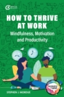 How to Thrive at Work : Mindfulness, Motivation and Productivity - eBook