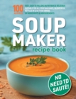 Soup Maker Recipe Book : Fast, Easy to Follow, Nutritious & Delicious. Suitable For All Soup Machines, Blenders & Kettles in less than 30mins. UK Ingredients & Measurements. - Book