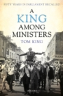 A King Among Ministers : Fifty Years in Parliament Recalled - Book