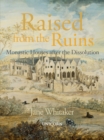 Raised from the Ruins : Monastic Houses after the Dissolution - Book