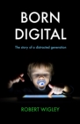 Born Digital : The Story of a Distracted Generation - Book