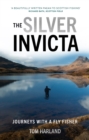 The Silver Invicta : Journeys with a Fly Fisher - Book