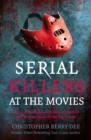 Serial Killers at the Movies : My Intimate Talks with Mass Murderers Who Became Stars of the Big Screen - Book