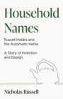 Household Names: Russell Hobbs and the Automatic Kettle - A Story of Innovation and Design - Book