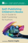 Self-Publishing a Children's Book : ALLi's Guide to Kidlit Publishing for Authors - eBook