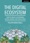 The Digital Ecosystem : How to create a sustainable digital strategy for your school - Book