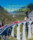 The World's Great Rail Journeys : 50 of the most spectacular, luxurious, unusual and exhilarating routes across the globe - Book