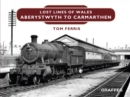 Lost Lines : Aberystwyth to Carmarthen - eBook
