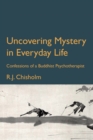 Uncovering Mystery in Everyday Life : Confessions of a Buddhist Psychotherapist - Book