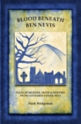 Blood Beneath Ben Nevis : Tales of Murder, Myth & Mystery From Lochaber's Dark Past - Book