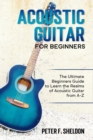Acoustic Guitar for Beginners : The Ultimate Beginner's Guide to Learn the Realms of Acoustic Guitar from A-Z - eBook