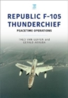 Republic F-105 Thunderchief : Peacetime Operations - Book