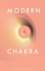 Modern Chakra: Unlock the Dormant Healing Powers within You, and Restore Your Connection with the Energetic World - eBook