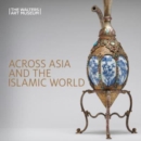 Across Asia and the Islamic World : Movement and Mobility in the Arts of East Asian, South and Southeast Asian, and Islamic Cultures - Book