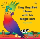 Ling Ling Bird Hears with his Magic Ears : exploring fun 'learning to listen' sounds for early listeners - Book