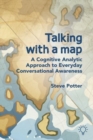 Talking with a Map : A Cognitive Analytic Approach to Everyday Conversational Awareness - Book