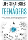 Life Strategies for Teenagers : Positive Parenting, Tips and Understanding Teens for Better Communication and a Happy Family - eBook