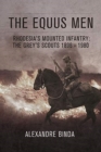 The Equus Men : Rhodesia'S Mounted Infantry: the Grey's Scouts 1896-1980 - Book