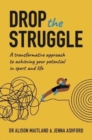 Drop The Struggle : A Transformative Approach to Achieving Your Potential In Sport and Life - Book