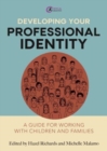 Developing Your Professional Identity : A guide for working with children and families - Book