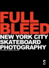 Full Bleed: New York City Skateboard Photography : (10th Anniversary Edition) - Book