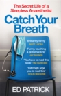 Catch Your Breath : The Secret Life of a Sleepless Anaesthetist - Book