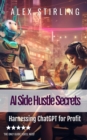 AI Side Hustle Secrets : Harnessing ChatGPT for Profit - eBook