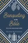 Banqueting on the Bible : How to Read, Study and Enjoy the Bible - Book