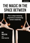 The Magic in the Space Between: How a unique mentoring programme is transforming women's leadership - eBook