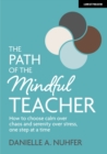The Path of The Mindful Teacher: How to choose calm over chaos and serenity over stress, one step at a time - eBook