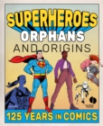 Superheroes, Orphans and Origins : 125 Years in Comics - Book